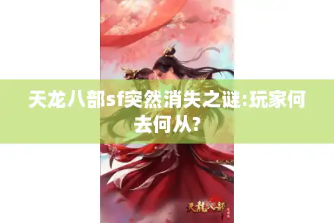 天龙八部sf突然消失之谜:玩家何去何从?