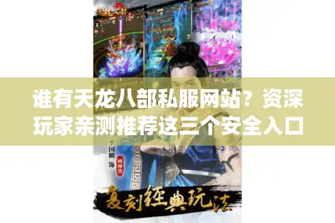 谁有天龙八部私服网站？资深玩家亲测推荐这三个安全入口