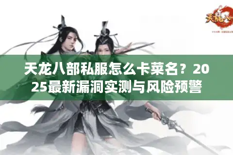 天龙八部私服怎么卡菜名？2025最新漏洞实测与风险预警