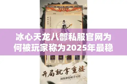 冰心天龙八部私服官网为何被玩家称为2025年最稳定服务器？