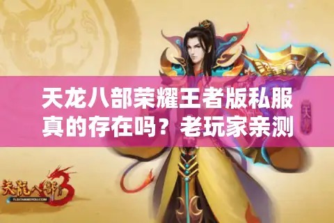 天龙八部荣耀王者版私服真的存在吗？老玩家亲测避坑指南