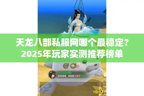 天龙八部私服网哪个最稳定？2025年玩家实测推荐榜单