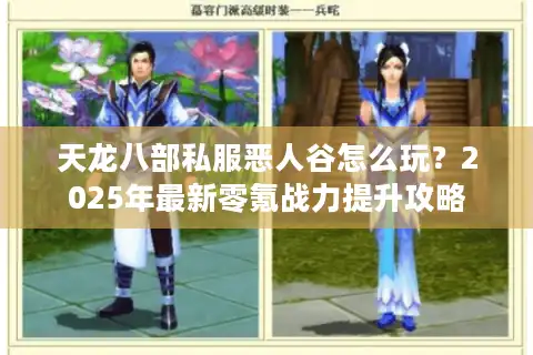 天龙八部私服恶人谷怎么玩？2025年最新零氪战力提升攻略