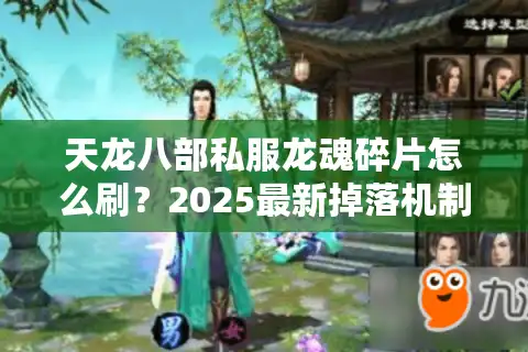天龙八部私服龙魂碎片怎么刷？2025最新掉落机制解析