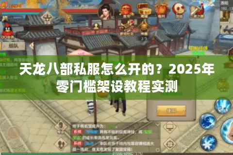 天龙八部私服怎么开的？2025年零门槛架设教程实测