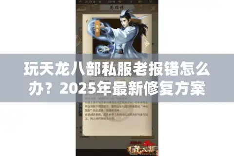 玩天龙八部私服老报错怎么办？2025年最新修复方案实测有效