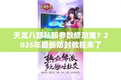 天龙八部私服参数修改难？2025年最新防封教程来了