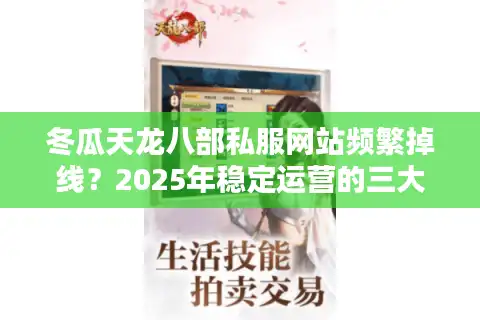 冬瓜天龙八部私服网站频繁掉线？2025年稳定运营的三大秘籍