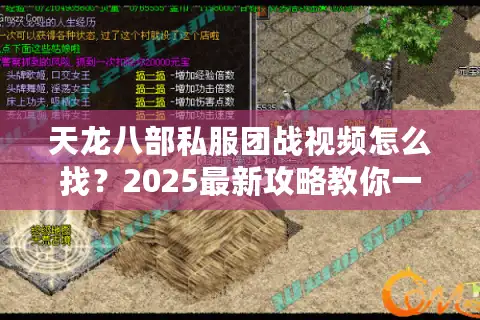 天龙八部私服团战视频怎么找？2025最新攻略教你一键破局