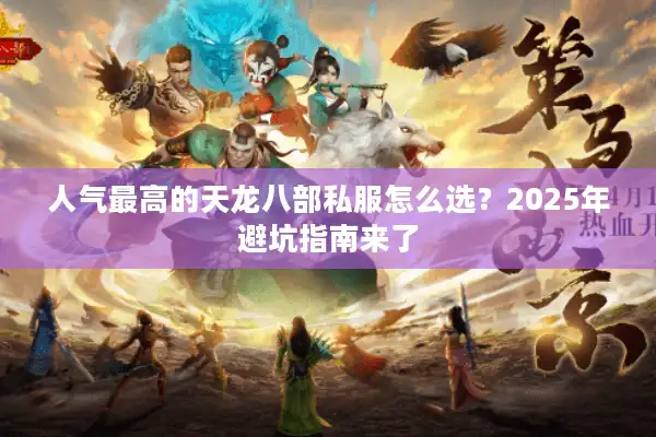 人气最高的天龙八部私服怎么选？2025年避坑指南来了