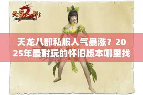 天龙八部私服人气暴涨？2025年最耐玩的怀旧版本哪里找