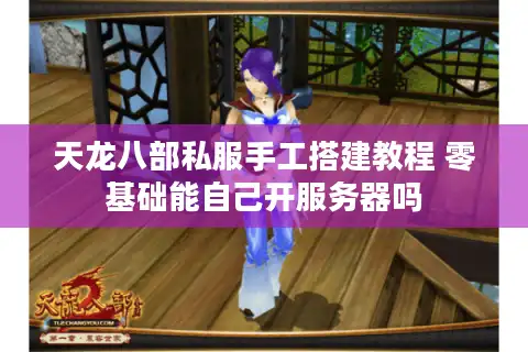 天龙八部私服手工搭建教程 零基础能自己开服务器吗