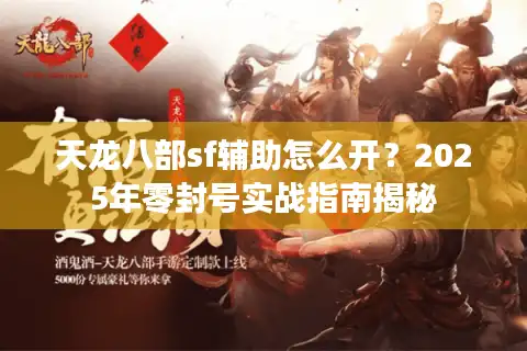 天龙八部sf辅助怎么开？2025年零封号实战指南揭秘