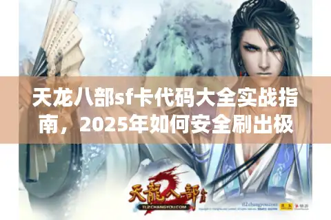 天龙八部sf卡代码大全实战指南，2025年如何安全刷出极品装备？