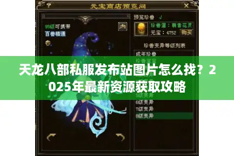 天龙八部私服发布站图片怎么找？2025年最新资源获取攻略