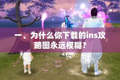 一、为什么你下载的ins攻略图永远模糊？