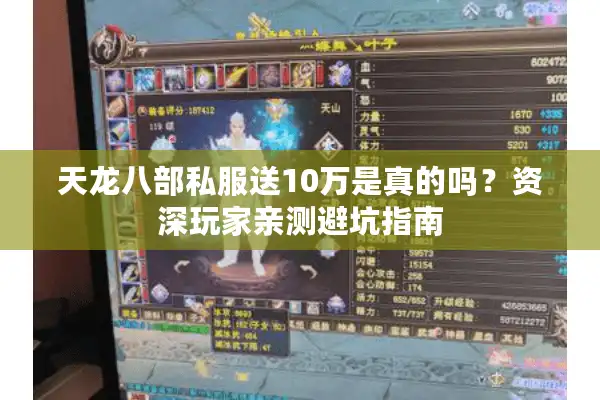 天龙八部私服送10万是真的吗？资深玩家亲测避坑指南