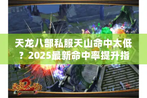 天龙八部私服天山命中太低？2025最新命中率提升指南