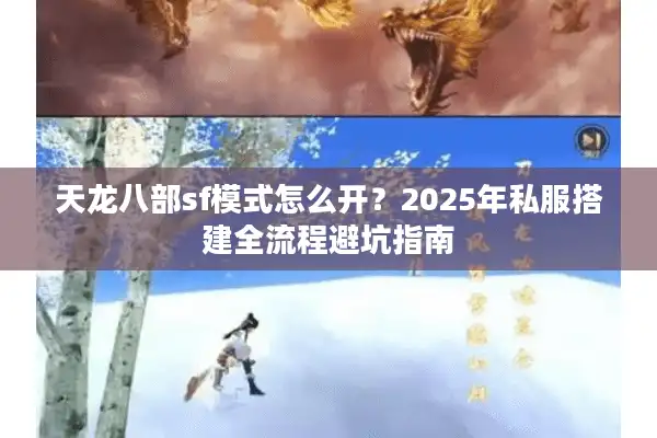 天龙八部sf模式怎么开?2025年私服搭建全流程避坑指南 天龙八部sf模式怎么开?2025年私服搭建全流程避坑指南