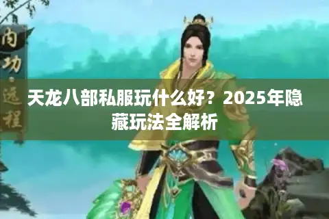 天龙八部私服玩什么好？2025年隐藏玩法全解析
