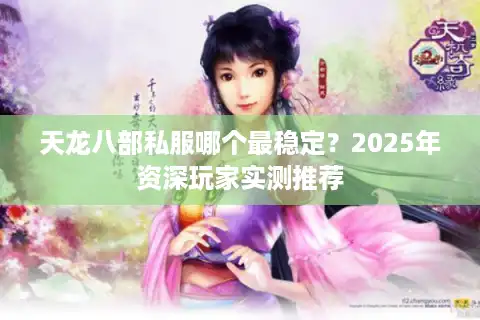 天龙八部私服哪个最稳定？2025年资深玩家实测推荐