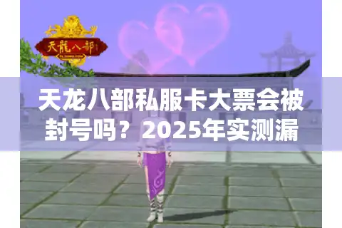 天龙八部私服卡大票会被封号吗？2025年实测漏洞与避坑指南