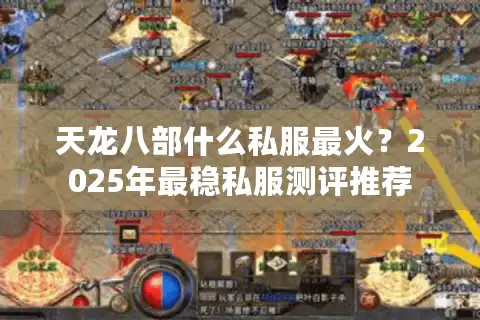 天龙八部什么私服最火？2025年最稳私服测评推荐
