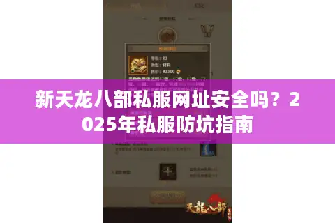 新天龙八部私服网址安全吗？2025年私服防坑指南