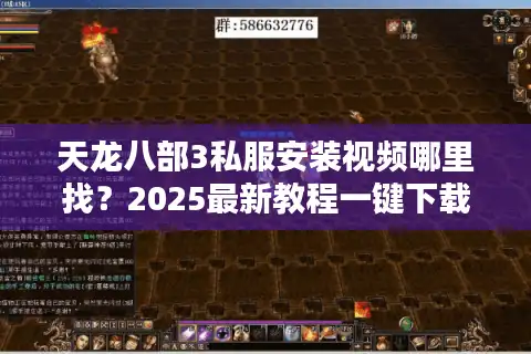 天龙八部3私服安装视频哪里找？2025最新教程一键下载
