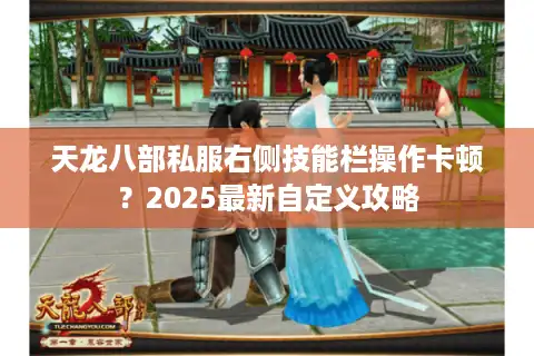 天龙八部私服右侧技能栏操作卡顿？2025最新自定义攻略