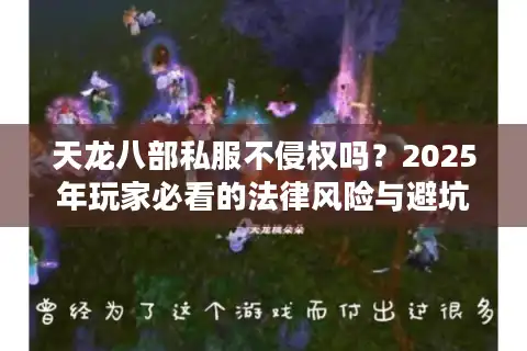 天龙八部私服不侵权吗？2025年玩家必看的法律风险与避坑指南