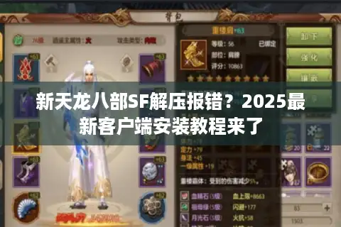新天龙八部SF解压报错？2025最新客户端安装教程来了