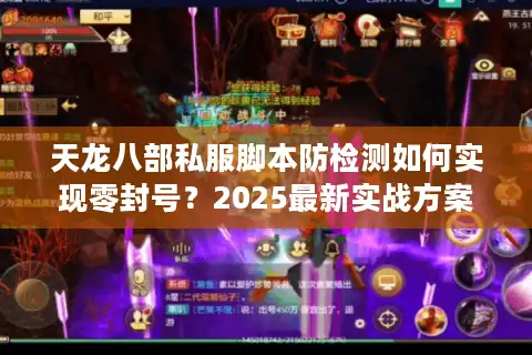天龙八部私服脚本防检测如何实现零封号？2025最新实战方案