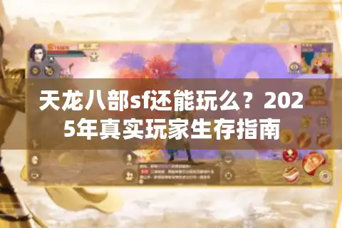 天龙八部sf还能玩么？2025年真实玩家生存指南