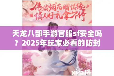 天龙八部手游官服sf安全吗？2025年玩家必看的防封号指南
