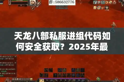 天龙八部私服进组代码如何安全获取？2025年最新防封技巧