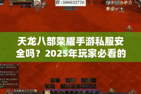 天龙八部荣耀手游私服安全吗？2025年玩家必看的避坑指南