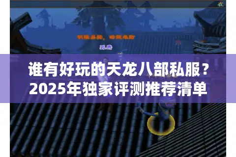 谁有好玩的天龙八部私服？2025年独家评测推荐清单