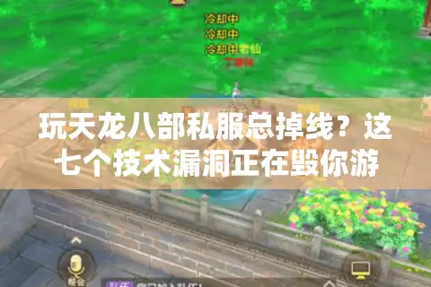 玩天龙八部私服总掉线？这七个技术漏洞正在毁你游戏体验