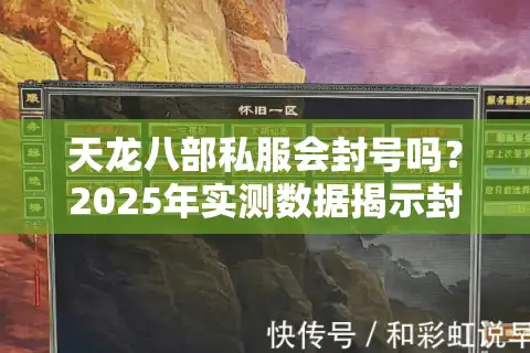 天龙八部私服会封号吗？2025年实测数据揭示封禁真相