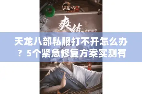 天龙八部私服打不开怎么办？5个紧急修复方案实测有效