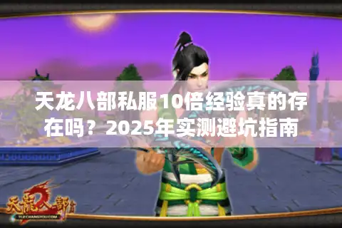 天龙八部私服10倍经验真的存在吗？2025年实测避坑指南