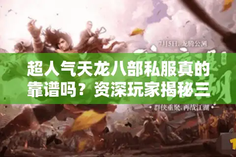 超人气天龙八部私服真的靠谱吗？资深玩家揭秘三大避坑法则