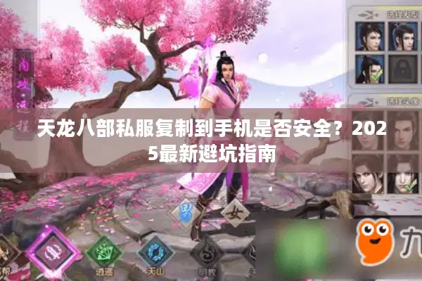 天龙八部私服复制到手机是否安全？2025最新避坑指南