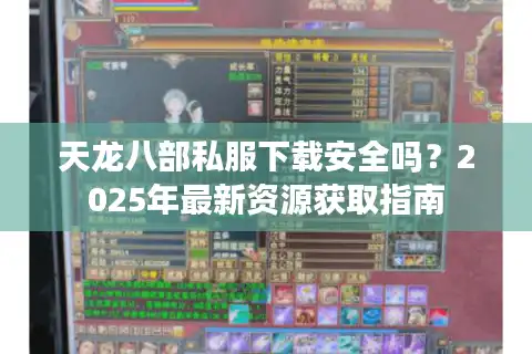 天龙八部私服下载安全吗？2025年最新资源获取指南