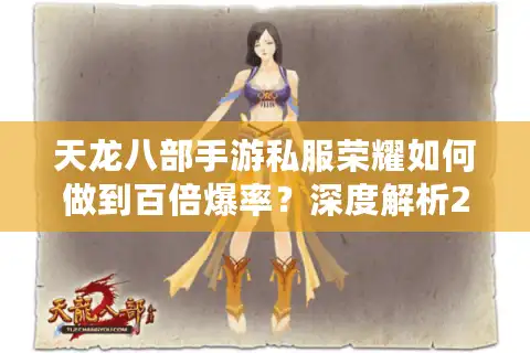 天龙八部手游私服荣耀如何做到百倍爆率？深度解析2025最新私服生态