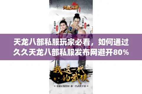 天龙八部私服玩家必看，如何通过久久天龙八部私服发布网避开80%的坑？