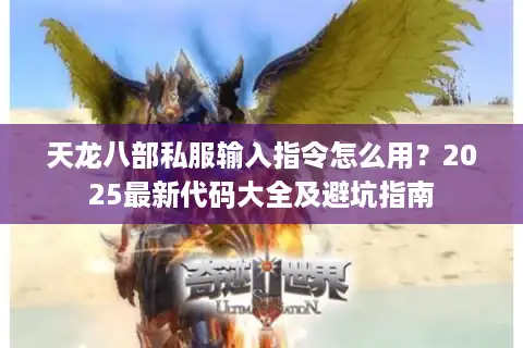 天龙八部私服输入指令怎么用？2025最新代码大全及避坑指南