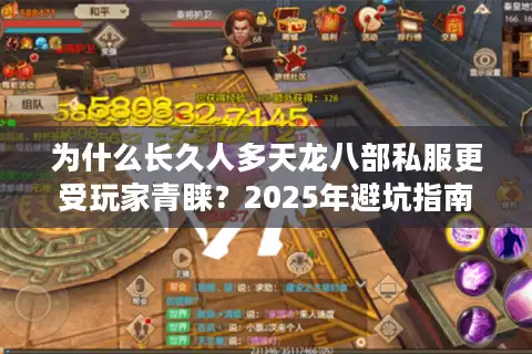 为什么长久人多天龙八部私服更受玩家青睐？2025年避坑指南