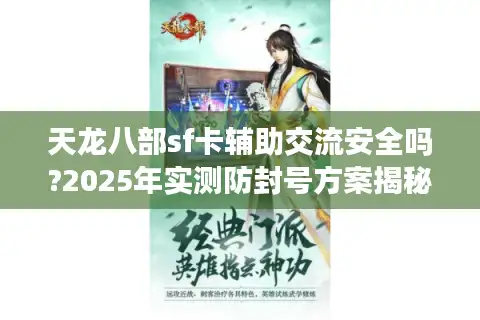 天龙八部sf卡辅助交流安全吗?2025年实测防封号方案揭秘